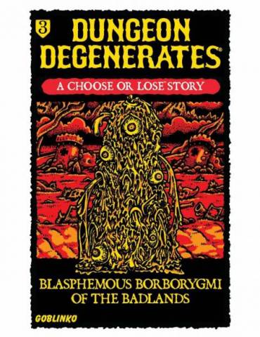 Dungeon Degenerates: Blasphemous Borborygmi of the Badlands